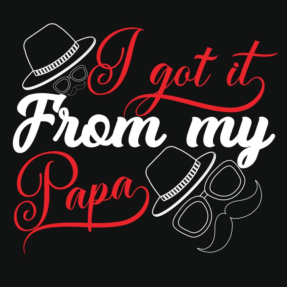 I got it from my papa. Father's day typography vector art. Can be used for t-shirt prints, father quotes, and dad t-shirt vectors, gift shirt design, fashion print design, kids wear, baby shower.