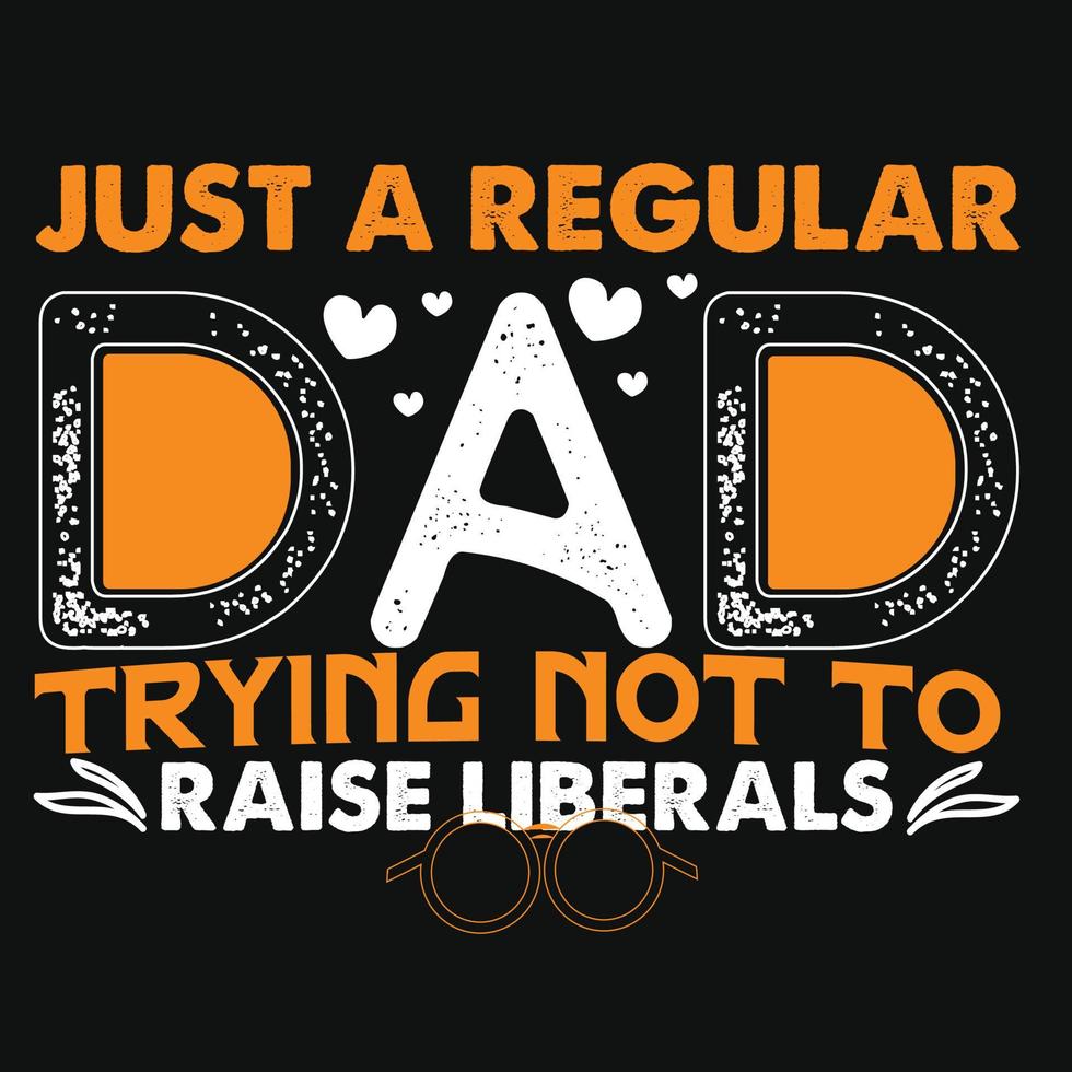 Just A Regular Dad Trying Not To Raise Liberals. Father's day typography vector art. Can be used for t-shirt prints, father quotes, and dad t-shirt vectors, gift shirt design, fashion print design.