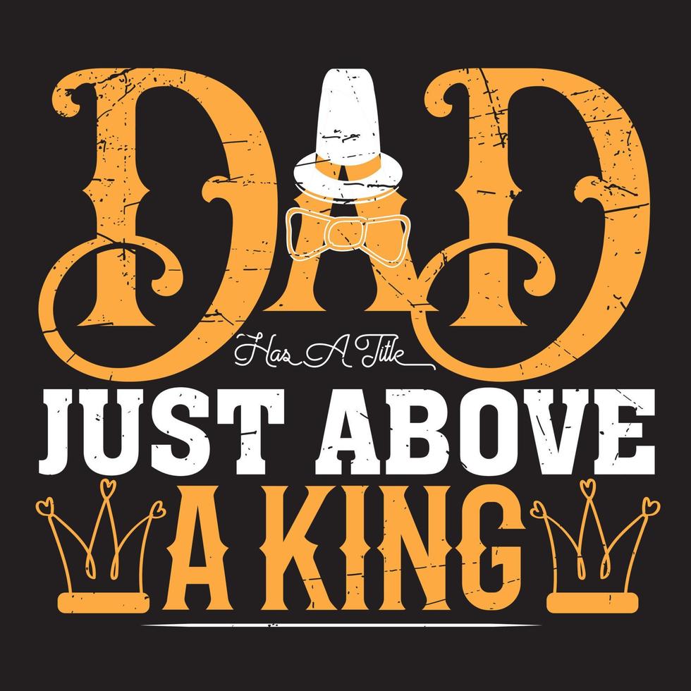 Dad has a title just above A king. Father's day typography vector art. Can be used for t-shirt prints, father quotes, and dad t-shirt vectors, gift shirt design, fashion print design, kids wear'