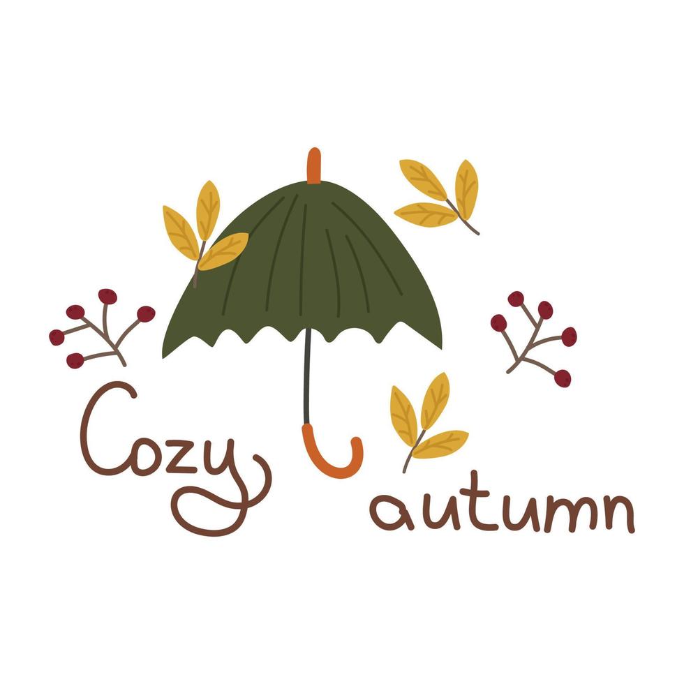 Cozy autumn postcard with an umbrella, an inscription, berries and leaves. Vector illustration for warm falling, decoration, design or printing on clothes.