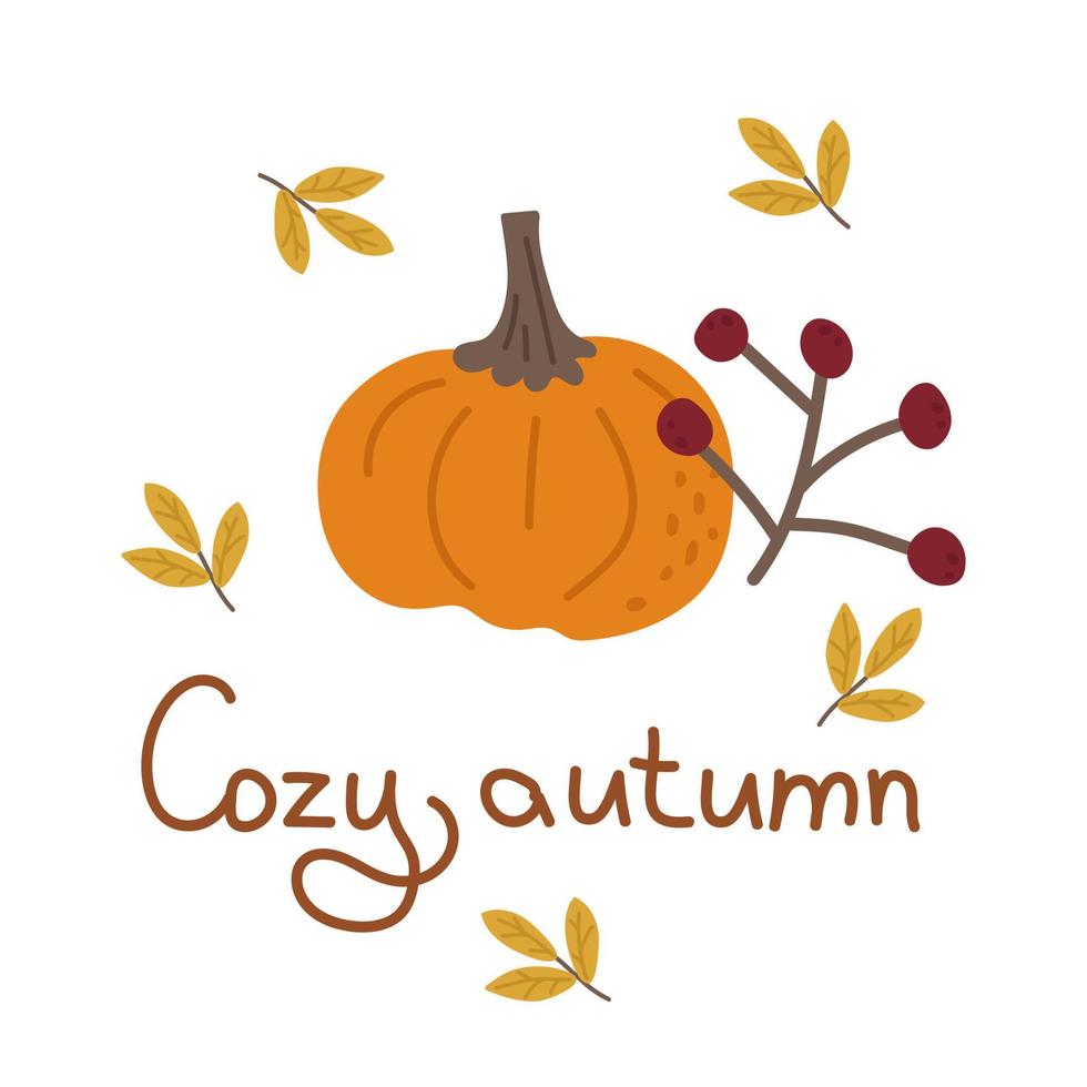 Cozy autumn greeting card with orange pumpkin, inscription, berries and leaves. Vector illustration for warm falling, decoration, design or printing on clothes.