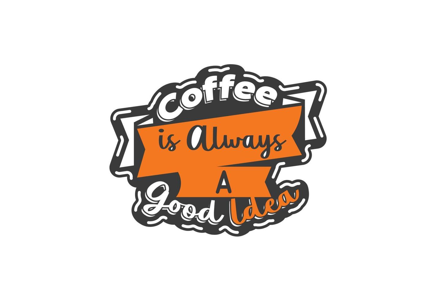 el café siempre es una buena idea plantilla de diseño de camiseta y pegatina vector