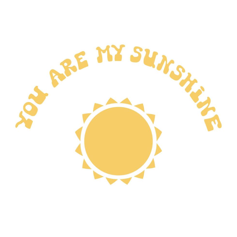 Illustration You are my sunshine in retro hippie style of 70s. Cute graphic print for t-shirt, posters, card design. vector