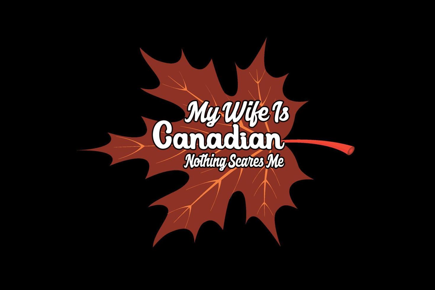 my wife is canadian nothing scares me, thanksgiving day t shirt design vector