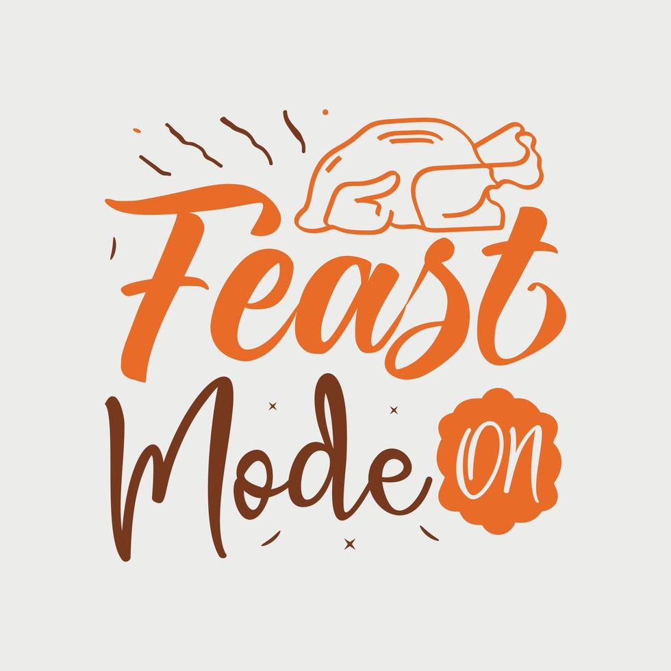 Feast Mode On vector illustration , hand drawn lettering with thanksgiving quotes, thanksgiving designs for t shirt, poster, print, mug, and for card