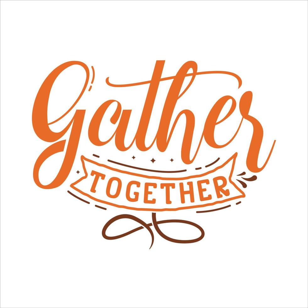 Gather Together vector illustration , hand drawn lettering with thanksgiving quotes, thanksgiving designs for t shirt, poster, print, mug, and for card