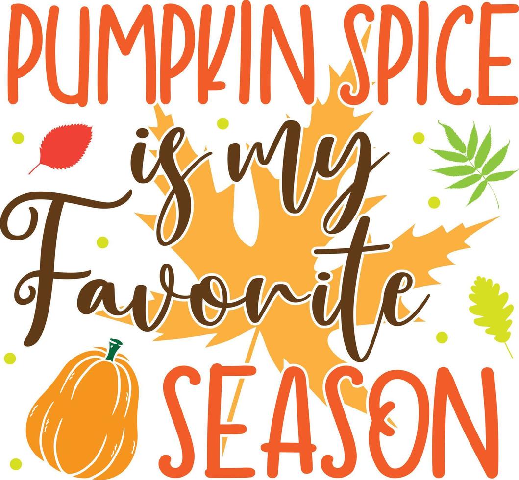 Pumpkin Spice Is My Favorite Season,Happy Fall, Thanksgiving Day, Happy Harvest, Vector Illustration File