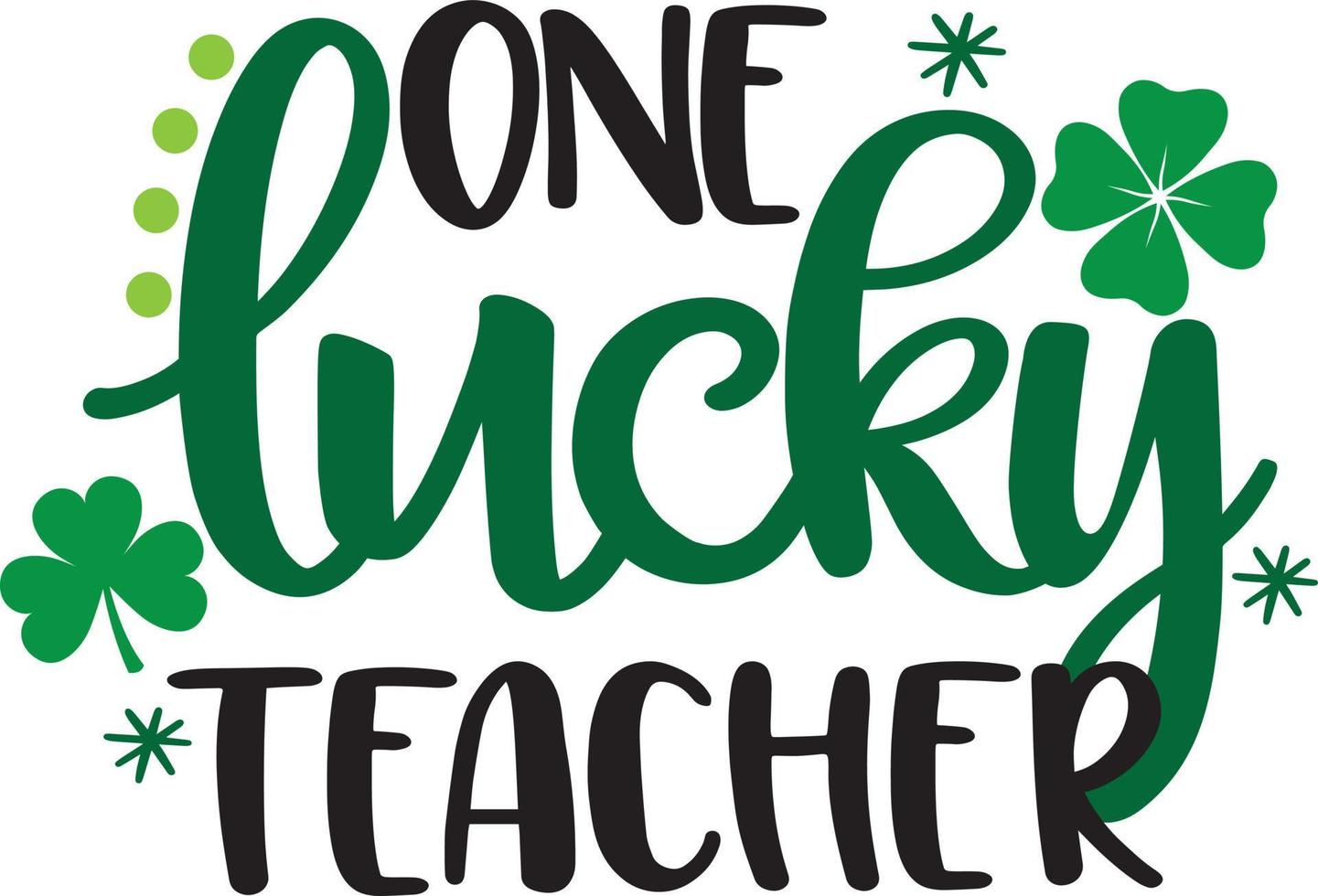 One Lucky Teacher, Green Clover, So Lucky, Shamrock, Lucky Clover Vector Illustration File