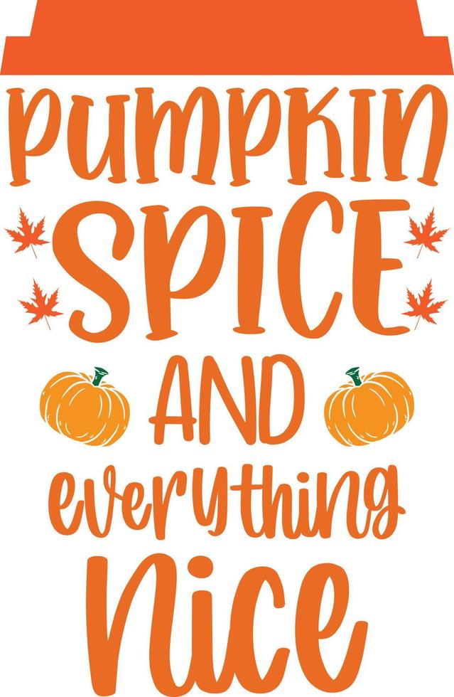 Pumpkin Spice and Everything Nice,Happy Fall, Thanksgiving Day, Happy Harvest, Vector Illustration File