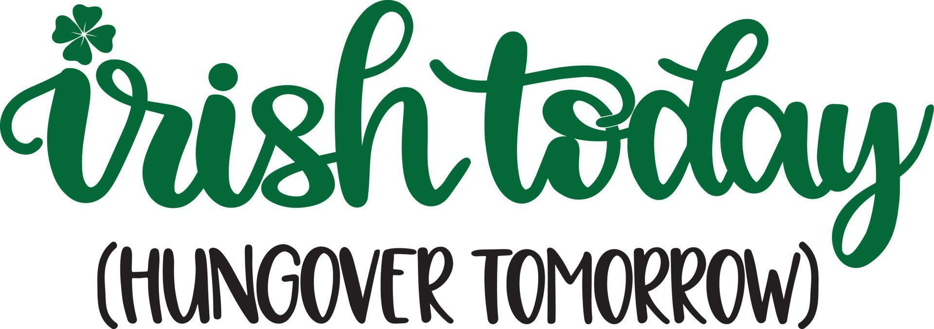 Irish Today Hungover Tomorrow 2, Green Clover, So Lucky, Shamrock, Lucky Clover Vector Illustration File