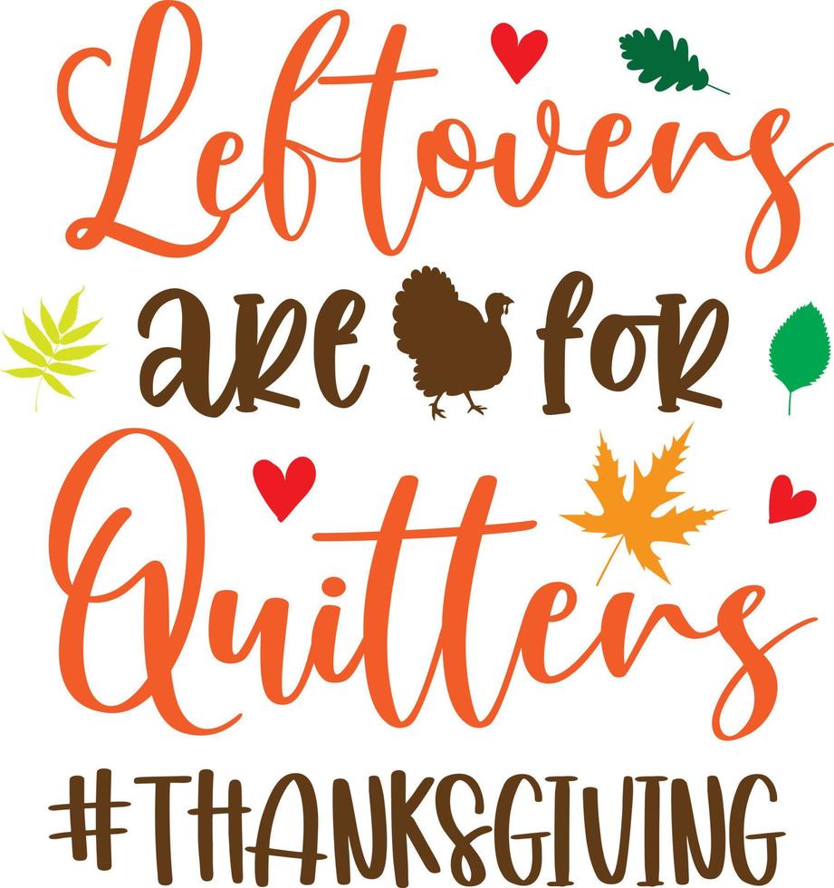 Leftovers Are For Quitters,Happy Fall, Thanksgiving Day, Happy Harvest, Vector Illustration File