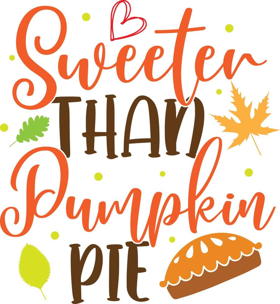 Sweeter Than Pumpkin Pie,Happy Fall, Thanksgiving Day, Happy Harvest, Vector Illustration File