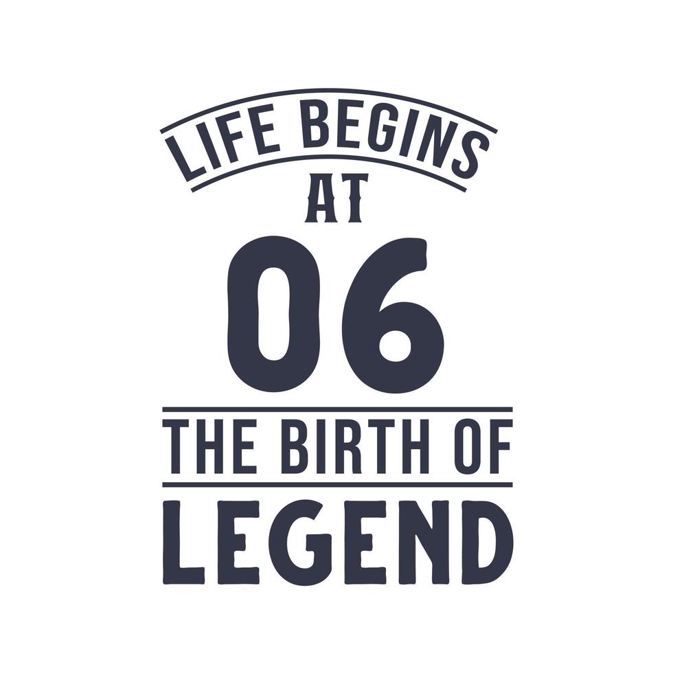 6th birthday design, Life begins at 6 the birthday of legend vector