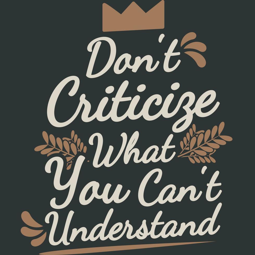 Don't Criticize What You Can't Understand Funny Typography Quote Design. vector