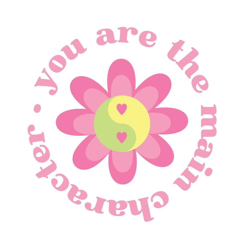 You are the main character - Flower with yin yang symbol with hearts in pink, cute round badge lettering. Vector illustration isolated on white background. Cute print, poster idea.