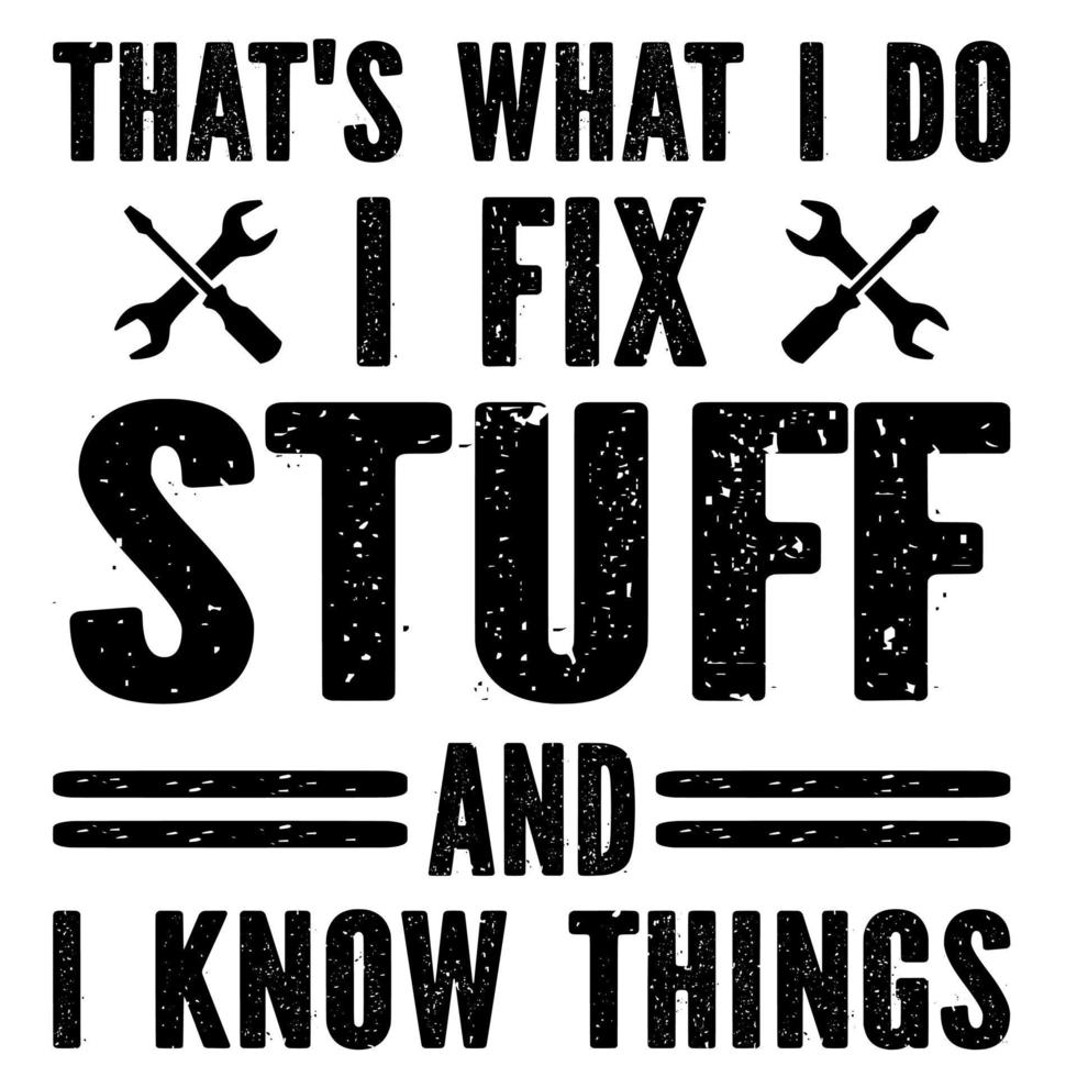 That's What I Do I Fix Stuff And I Know Things vector