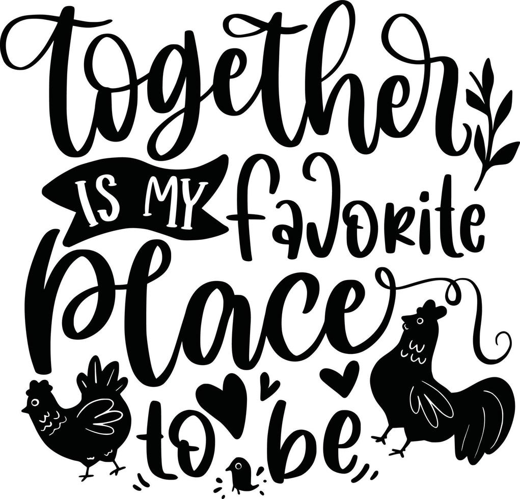 Together Is My Favorite Place, Farmhouse Chicken Animal Farm Lettering Quotes Family Saying, Poster, Wall Sign, etc. vector