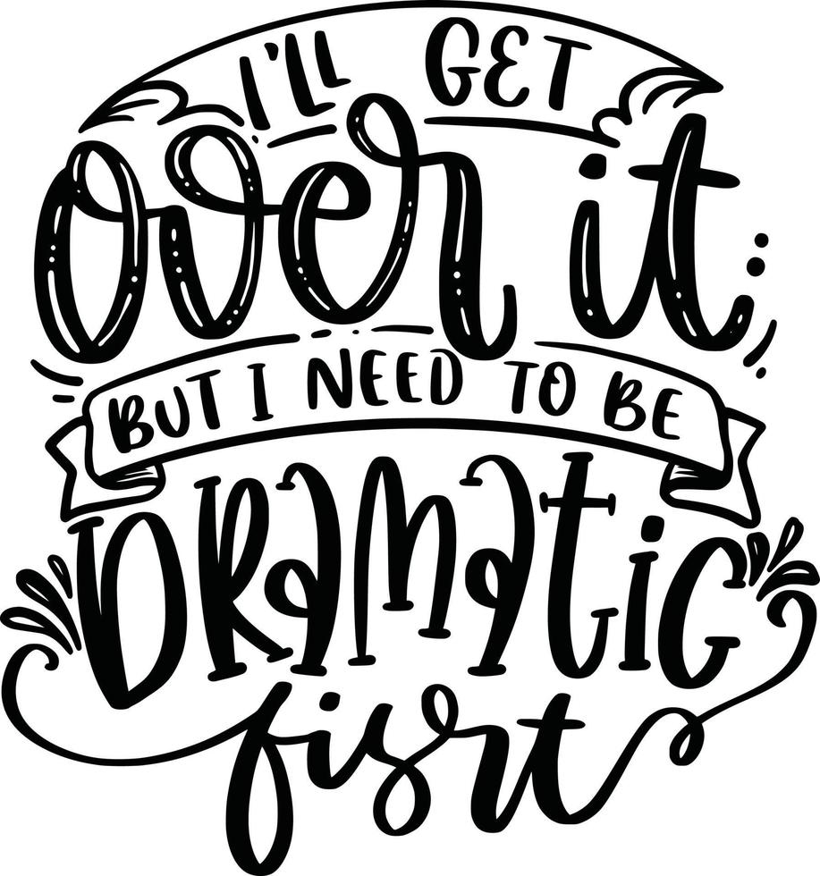 I'll Get Over It. Funny Lettering Quotes Inspiration For Printable, Poster,  Mugs, T-Shirt Design, etc. 10990161 Vector Art at Vecteezy