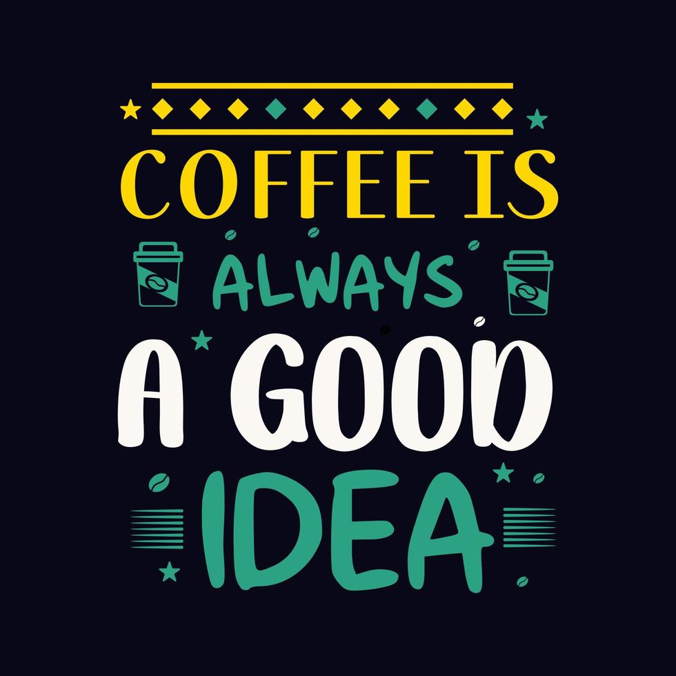 Coffee is always a good idea typography design for the t shirt vector