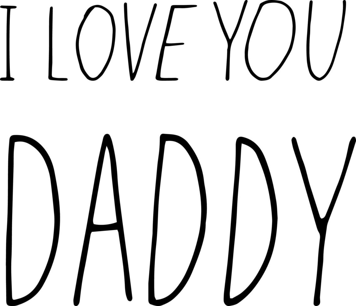 lettering i love you daddy. hand drawn doodle style. template for card, poster, father day, birthday. , minimalism, monochrome holiday vector