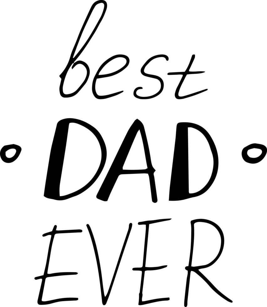 lettering the best dad ever. hand drawn doodle style. template for card, poster, father day, birthday. , minimalism, monochrome. holiday. T-shirt and cup print vector