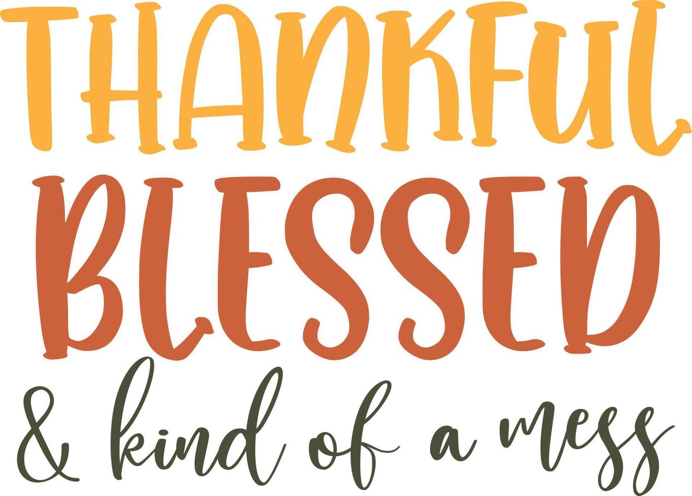 Thankful Blessed Kind of a Mess, Happy Fall, Thanksgiving Day, Happy Harvest, Vector Illustration File