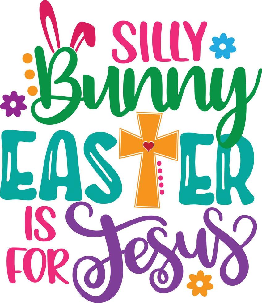 Silly Bunny Easter Is For Jesus, Spring, Easter, Tulips Flower, Happy Easter Vector Illustration File