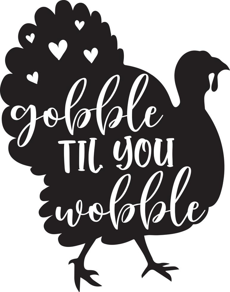 Gobble Til You Wobble Turkey, Happy Fall, Thanksgiving Day, Happy Harvest, Vector Illustration File