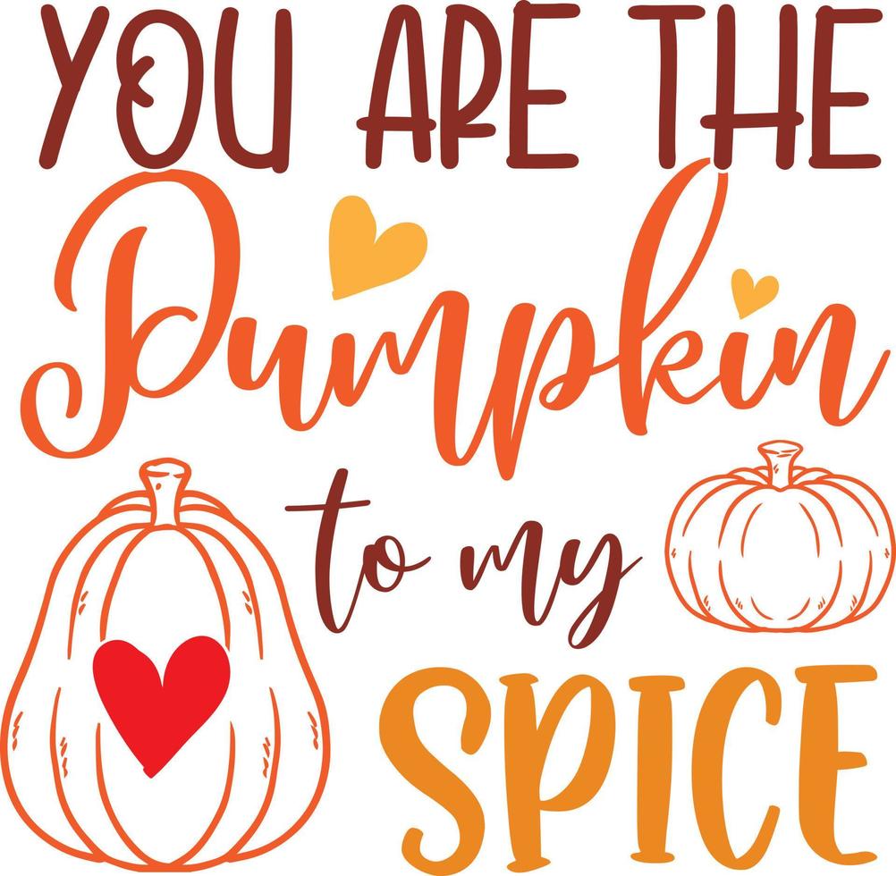 You Are the Pumpkin to My Spice, Happy Fall, Thanksgiving Day, Happy Harvest, Vector Illustration File