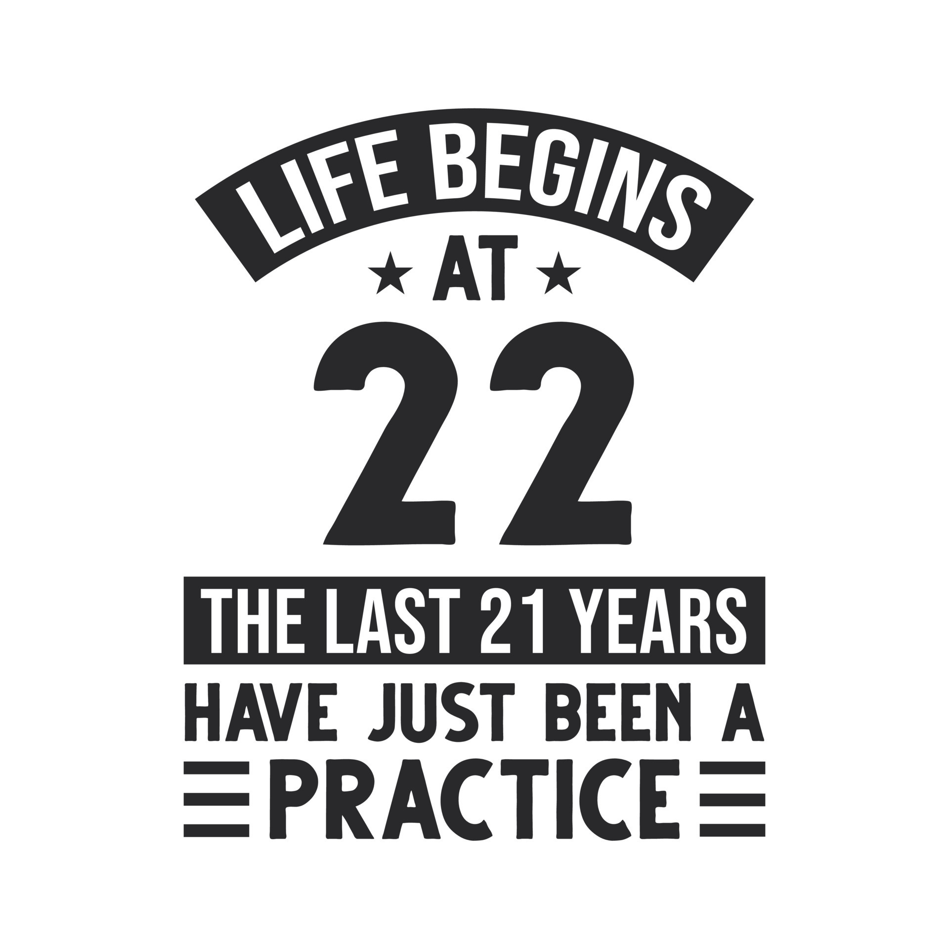 22nd birthday design. Life begins at 22, The last 21 years have just been a practice 11006790 Vector Art at Vecteezy