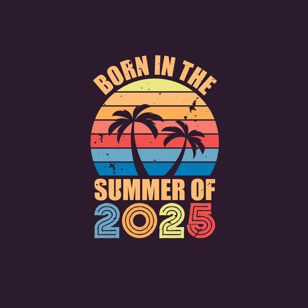 Born in the summer of 2025, Born in 2025 Summer vintage birthday celebration vector