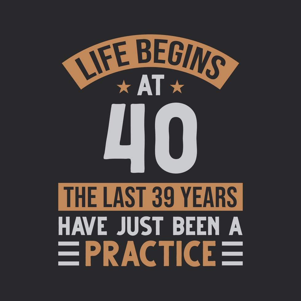 Life begins at 40 The last 39 years have just been a practice vector