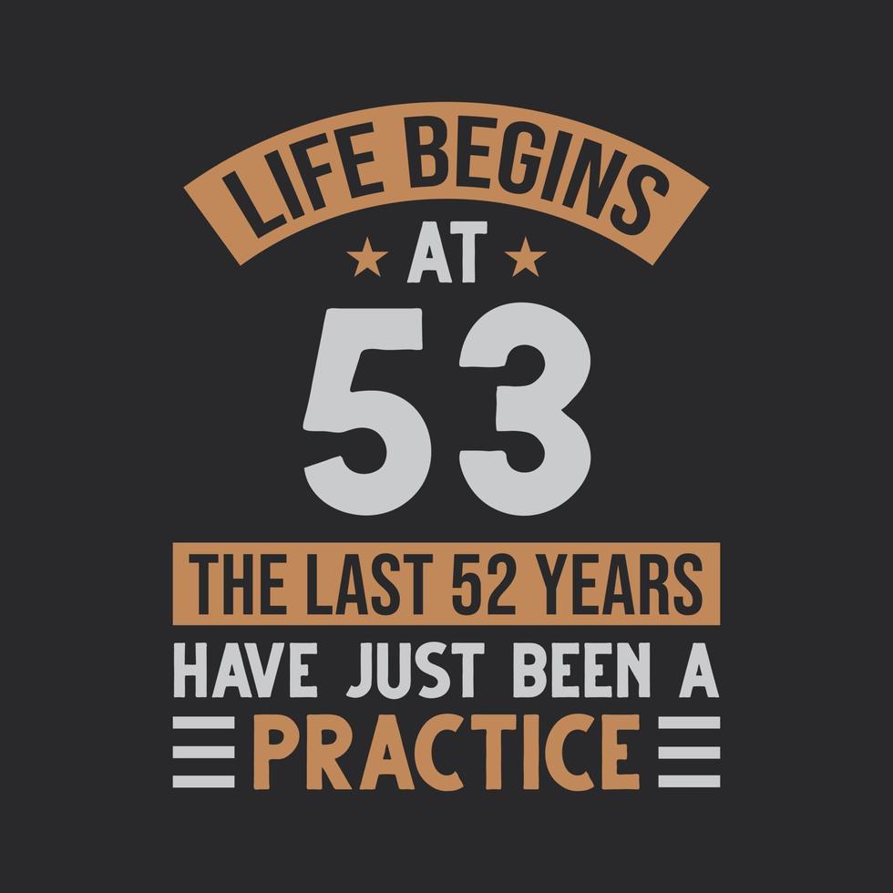 Life begins at 53 The last 52 years have just been a practice vector