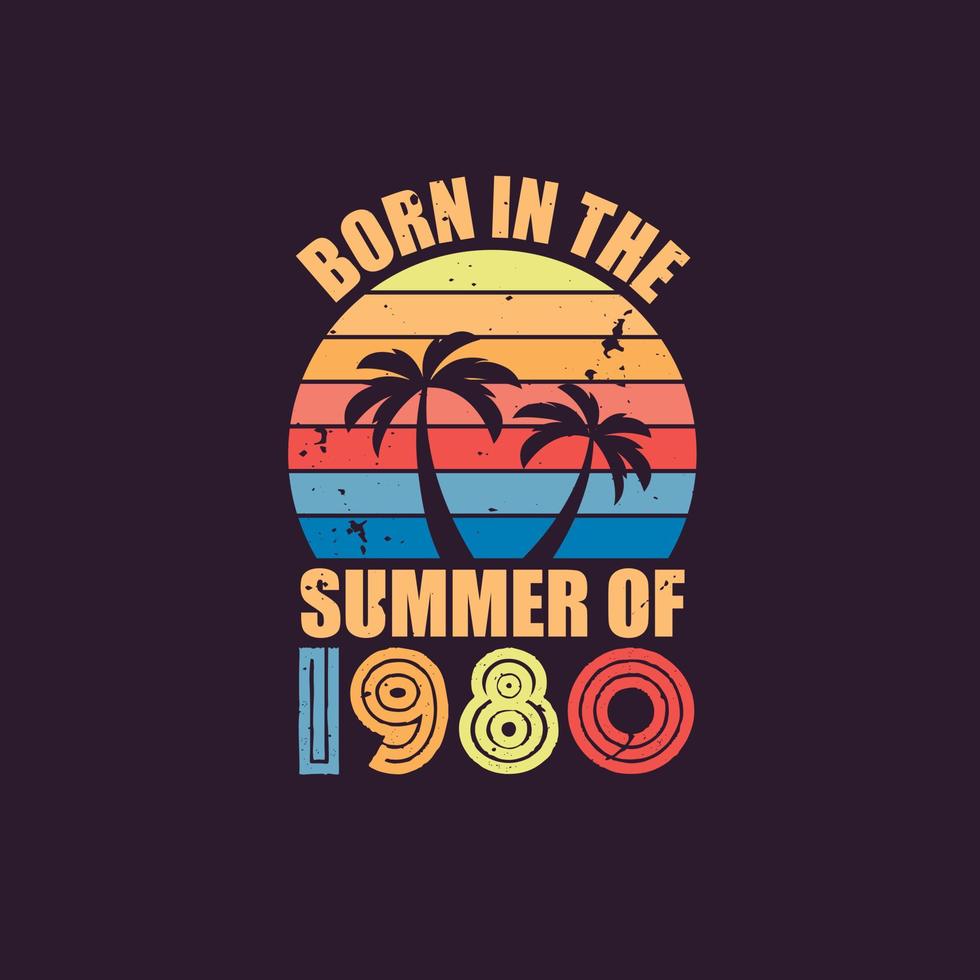 Born in the summer of 1980, Born in 1980 Summer vintage birthday celebration vector