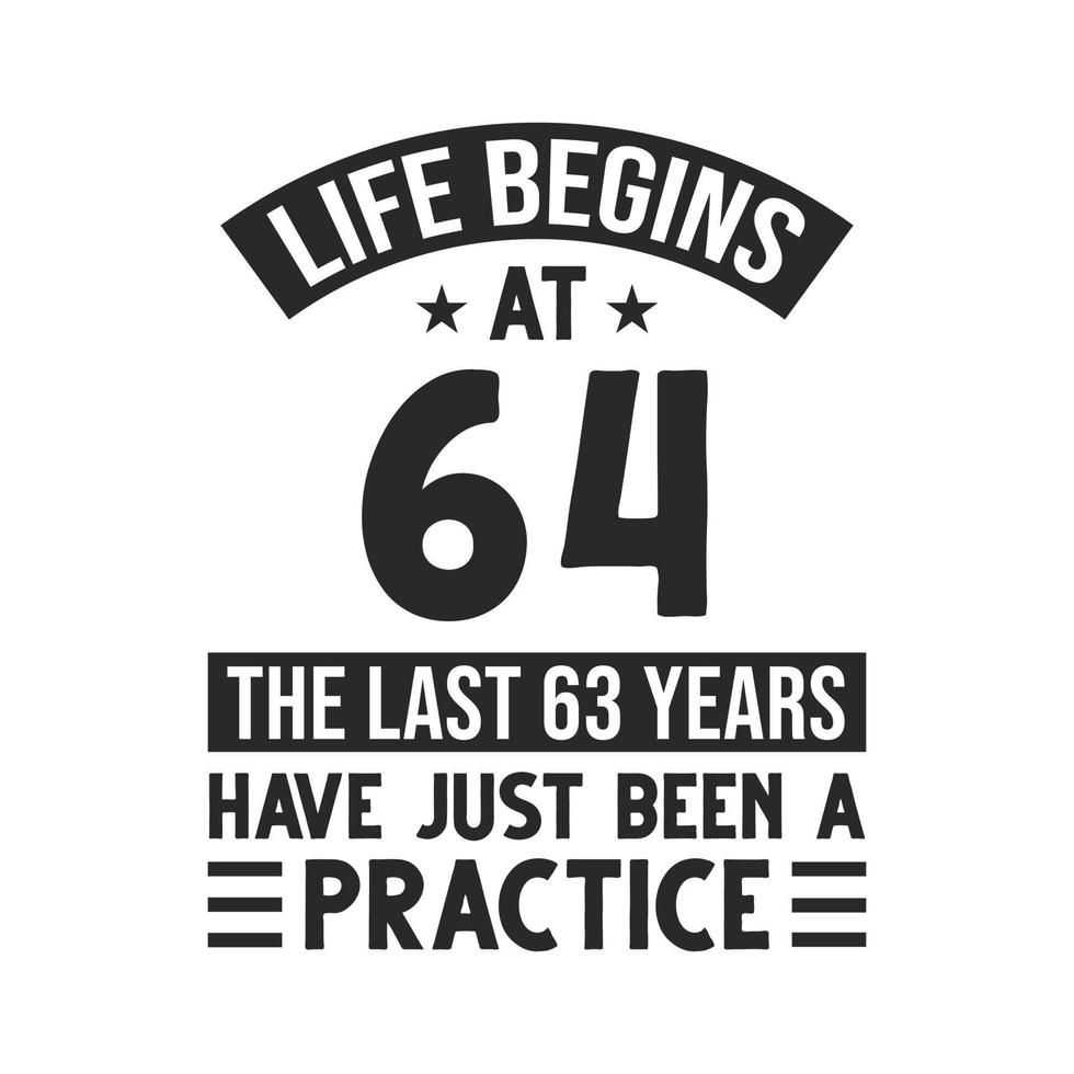 64th birthday design. Life begins at 64, The last 63 years have just been a practice vector