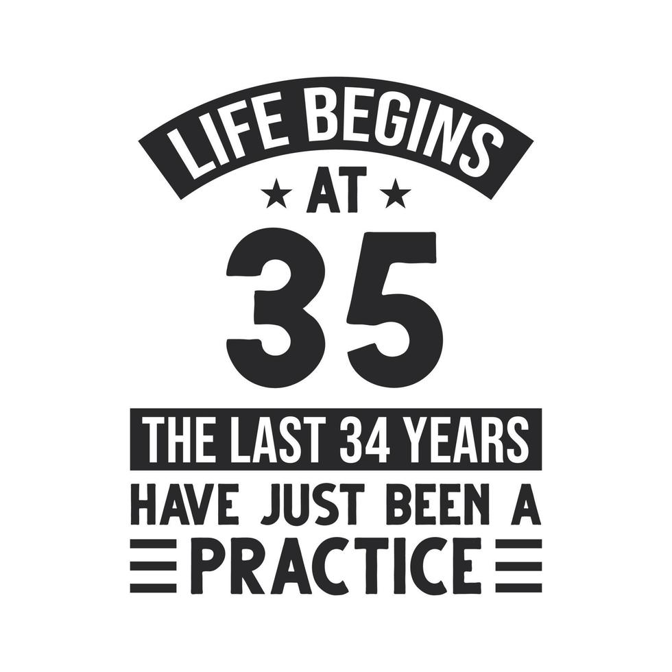 35th birthday design. Life begins at 35, The last 34 years have just been a practice vector