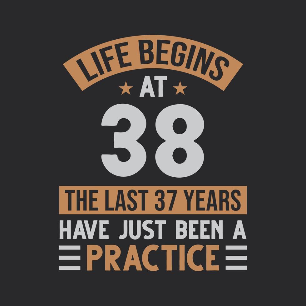 Life begins at 38 The last 37 years have just been a practice vector