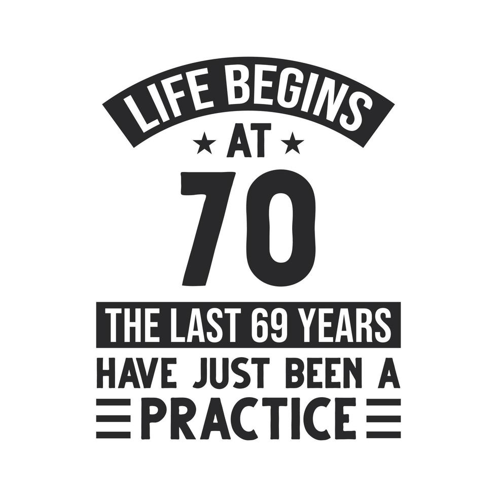 70th birthday design. Life begins at 70, The last 69 years have just been a practice vector