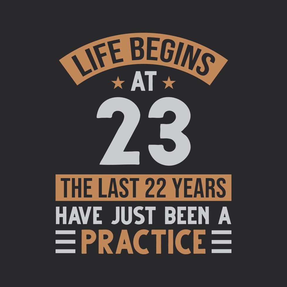 23rd birthday design. Life begins at 23, The last 22 years have just been a practice vector