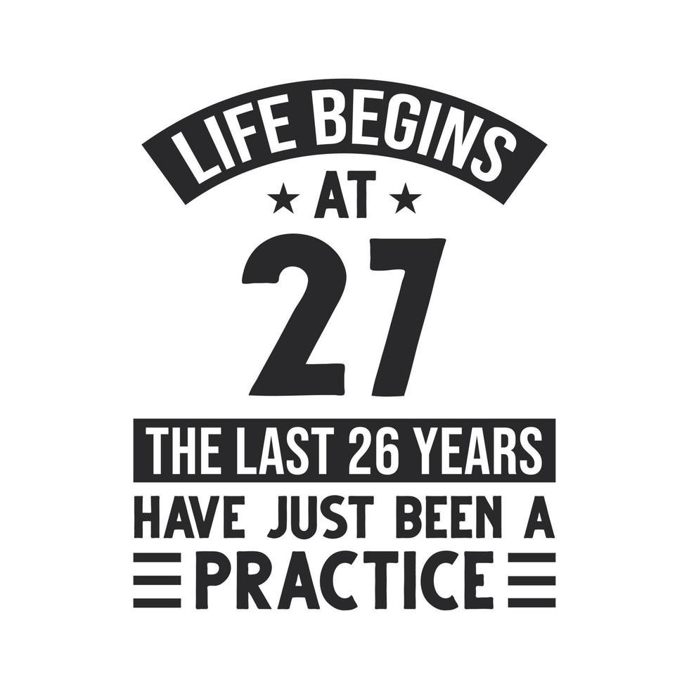 27th birthday design. Life begins at 27, The last 26 years have just been a practice vector