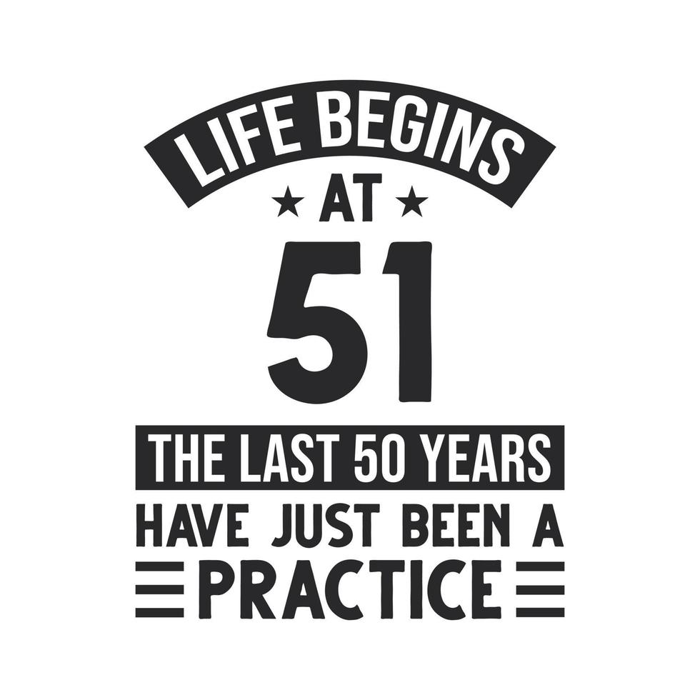 51st birthday design. Life begins at 51, The last 50 years have just been a practice vector