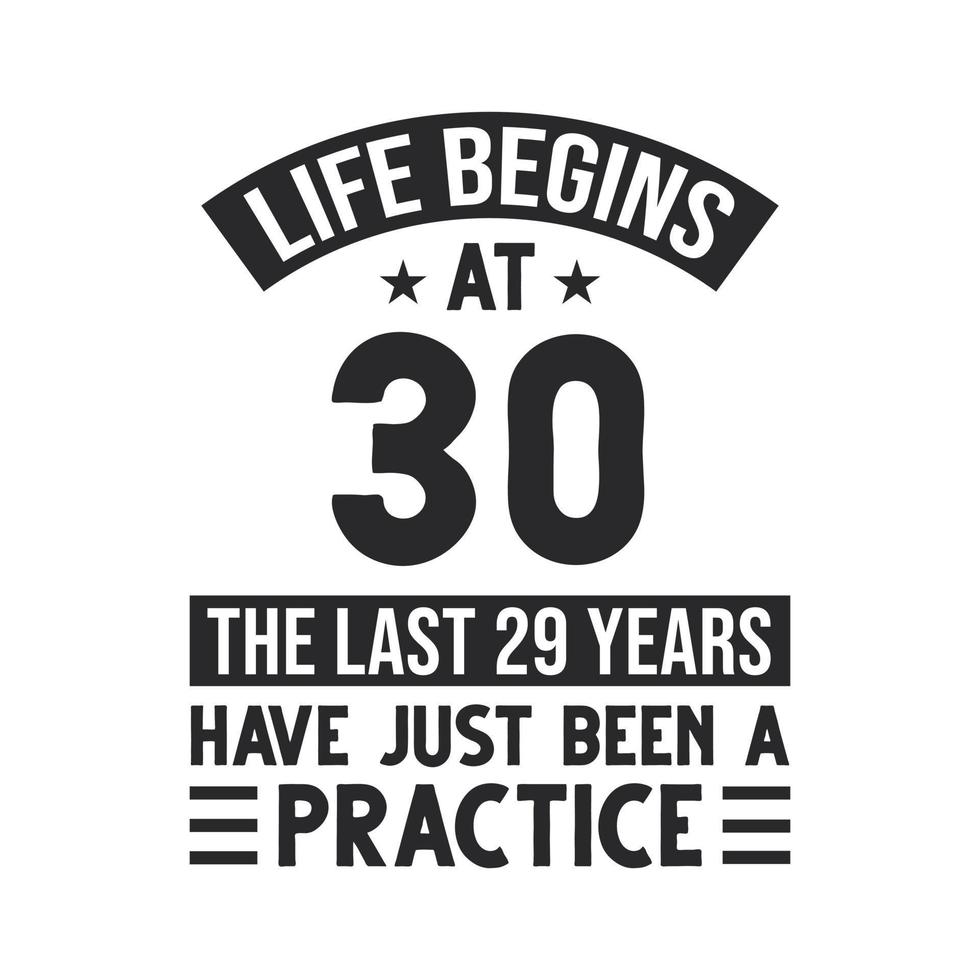 30th birthday design. Life begins at 30, The last 29 years have just been a practice vector