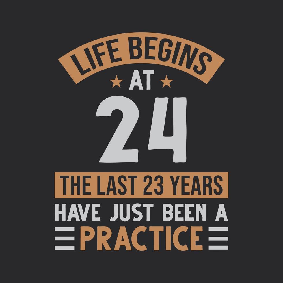 Life begins at 24 The last 23 years have just been a practice vector