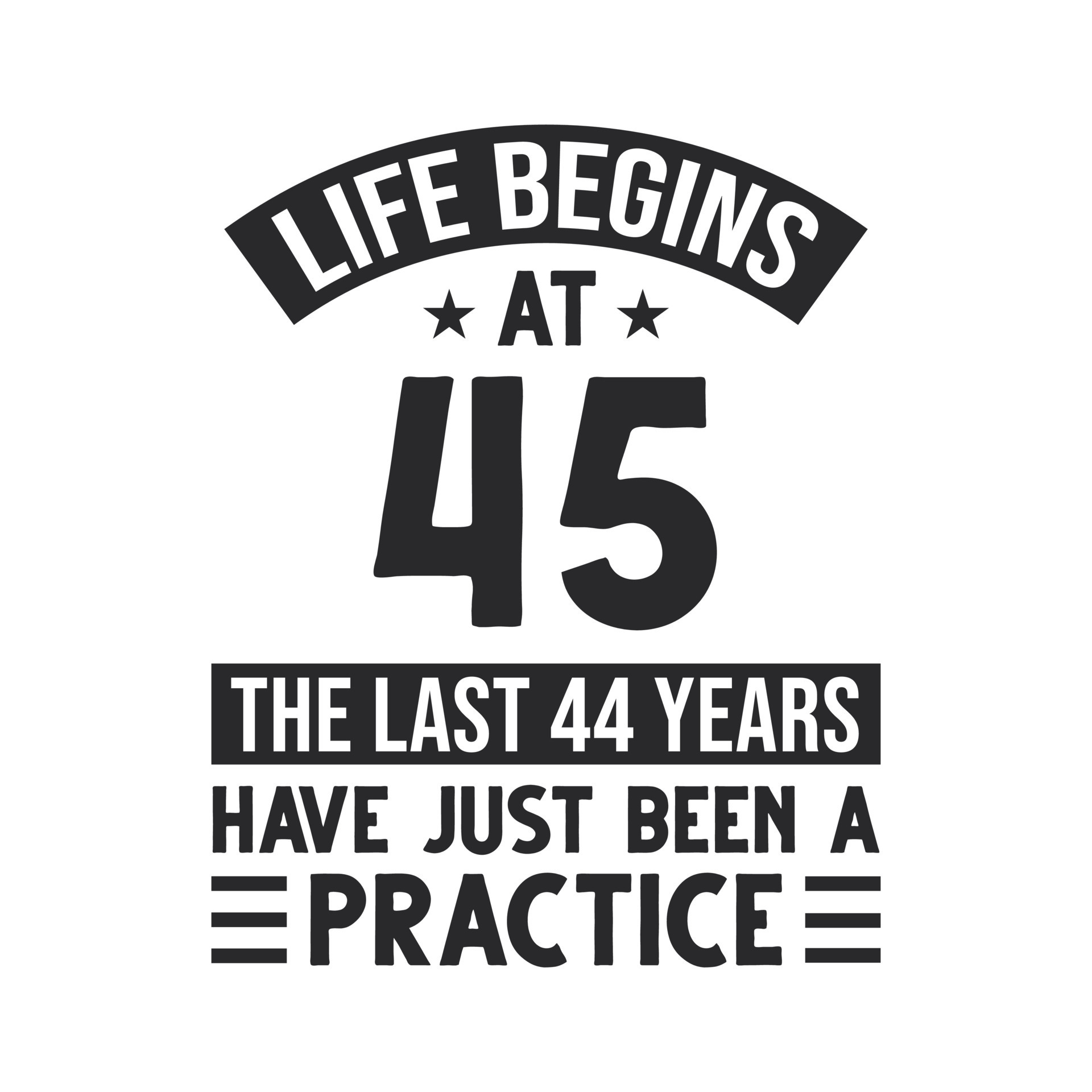 45th birthday design. Life begins at 45, The last 44 years have just