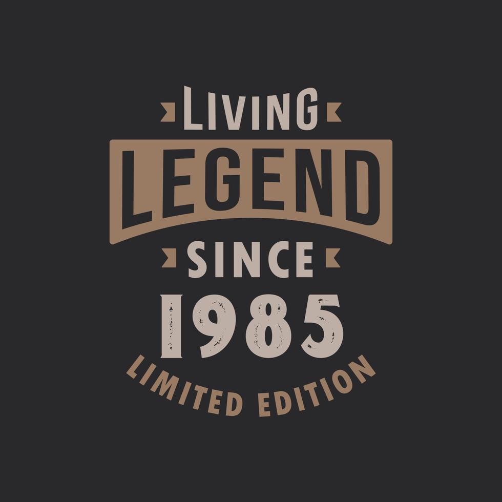 Living Legend since 1985 Limited Edition. Born in 1985 vintage typography Design. vector