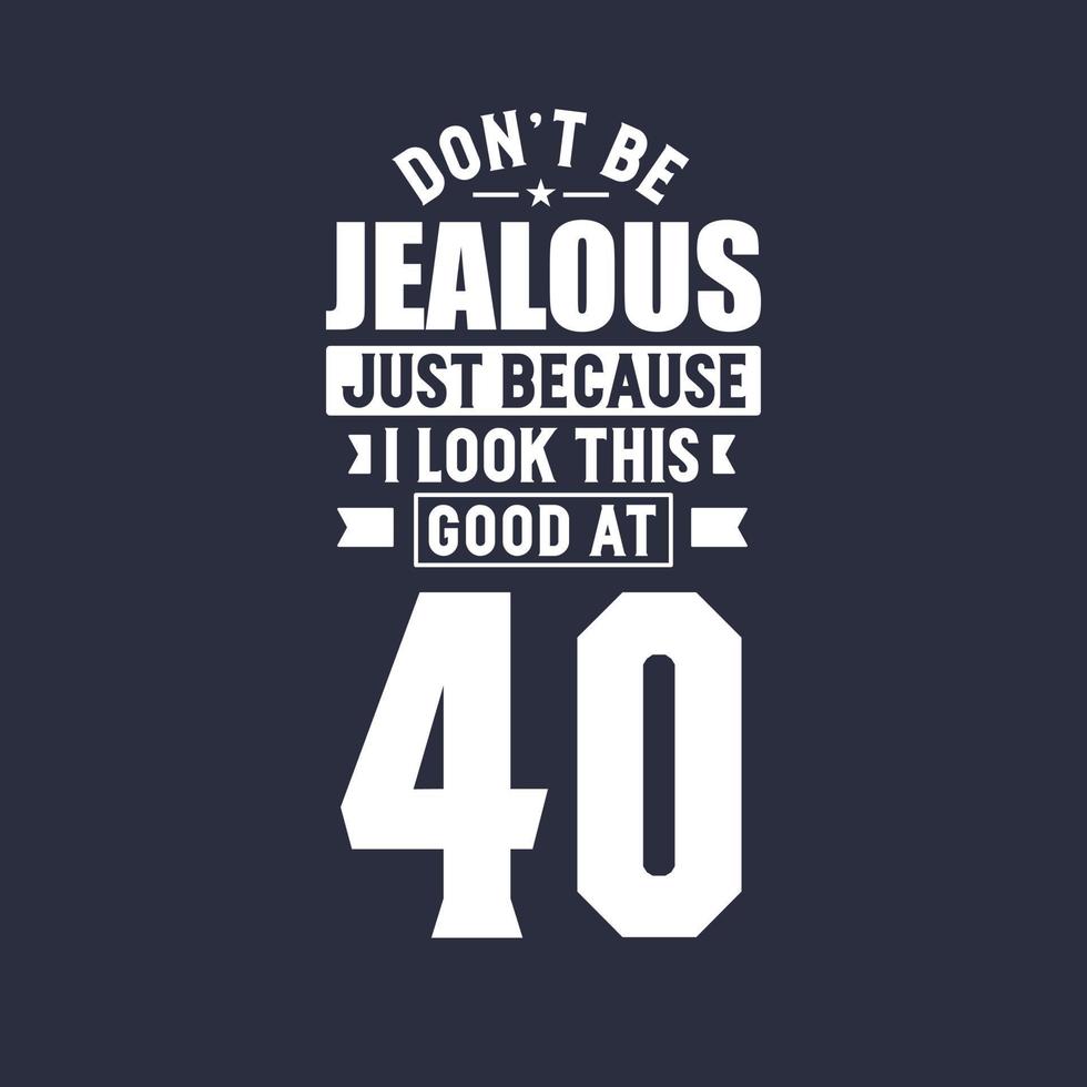 Celebración del 40 cumpleaños, no te pongas celoso solo porque me veo tan bien a los 40 vector