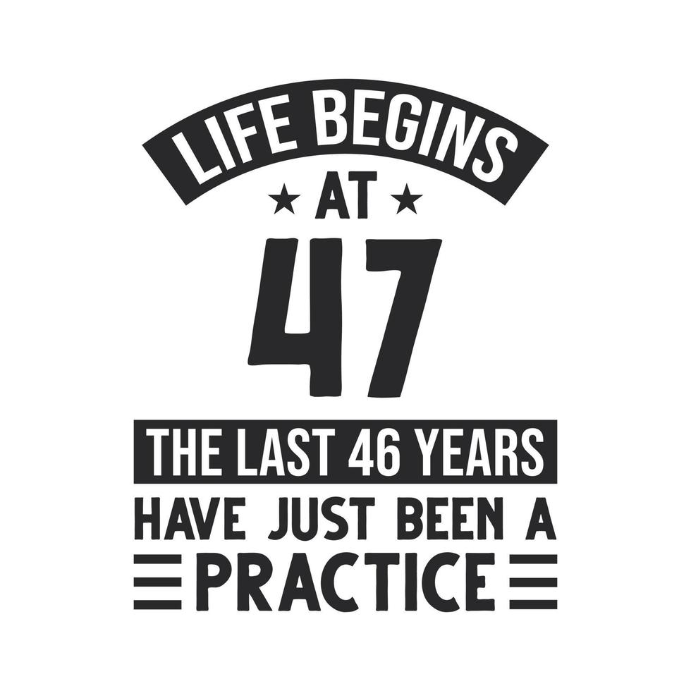 Diseño de 47 cumpleaños. la vida empieza a los 47, los ultimos 46 años han sido solo una practica vector