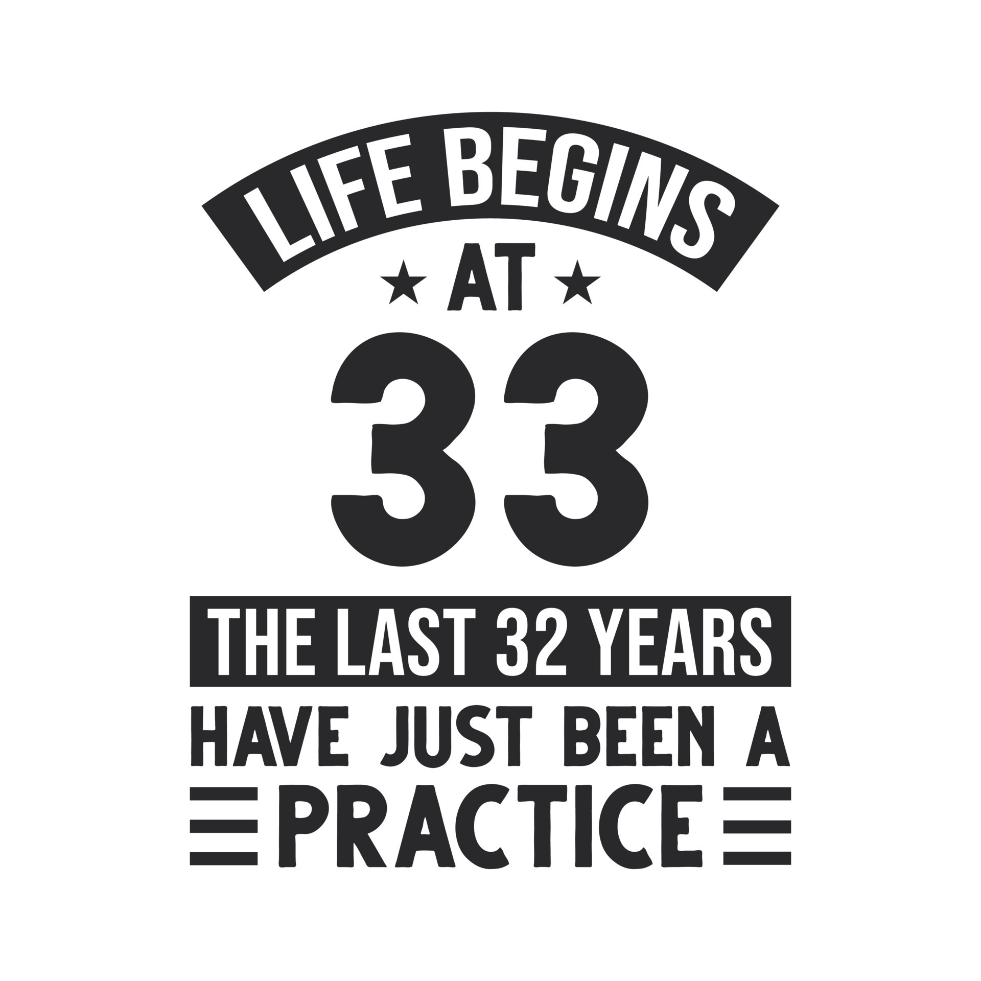 33rd birthday design. Life begins at 33, The last 32 years have just been a practice 11008258 Vector Art at Vecteezy