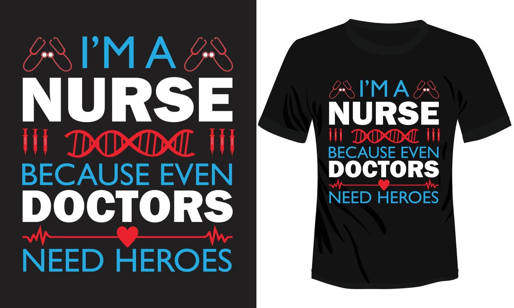 I'm A Nurse Because Doctors Need Heros T-shirt Design vector