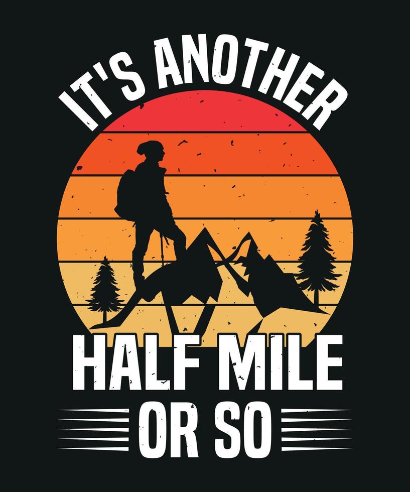 It's another half mile or so Hiking t- shirt design, vector t- shirt design, typography mountain t-shirt design